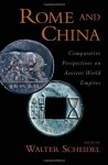 Rome and China: Comparative Perspectives on Ancient World Empires (Oxford Studies in Early Empires) - Walter Scheidel