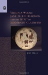 Virginia Woolf, Jane Ellen Harrison, and the Spirit of Modernist Classicism - Jean Mills