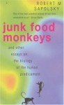 Junk Food Monkeys and Other Essays on the Biology of the Human Predicament - Robert M. Sapolsky