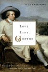 Love, Life, Goethe: Lessons of the Imagination from the Great German Poet - John Armstrong