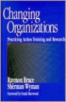 Changing Organizations: Practicing Action Training and Research - Raymon Bruce