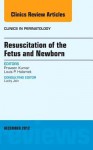 Resuscitation of the Fetus and Newborn, an Issue of Clinics in Perinatology - Praveen Kumar, Lou Halamek