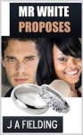 Mr White Proposes - J.A. Fielding