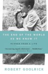 The End of the World as We Know It: Scenes from a Life - Robert Goolrick
