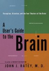 A User's Guide to the Brain: Perception, Attention, and the Four Theatres of the Brain - John J. Ratey