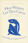 How Women Got Their Curves and Other Just-So Stories: Evolutionary Enigmas - David P Barash, Judith Eve Cor