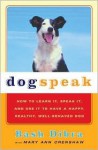 Dog Speak: How to Learn it, Speak it, and Use it to Have a Happy, Healthy, Well-Behaved Dog - Bash Dibra, Mary Crenshaw, Jose Dennis