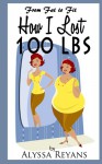 From Fat to Fit : How I lost 100 lbs - Alyssa Reyans