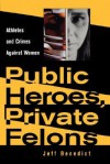 Public Heroes, Private Felons: Athletes And Crimes Against Women - Jeff Benedict