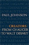 Creators: From Chaucer to Walt Disney - Paul Johnson