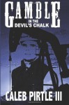 Gamble in the Devil's Chalk: The Battle for Oil in A Field of Broken Dreams - Caleb Pirtle III