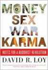 Money, Sex, War, Karma: Notes for a Buddhist Revolution - David R. Loy