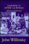 Learning to Divide the World: Education at Empire's End - John Willinsky