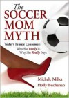 The Soccer Mom Myth - Michele Miller, Holly Buchanan