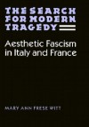 The Search for Modern Tragedy: Aesthetic Fascism in Italy and France - Mary Ann Frese Witt