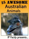 25 Awesome Australian Animals! Amazing facts, photos and video links to some of the most amazing animals in Australia! (25 Amazing Animals Series) - IC Wildlife, IP Factly