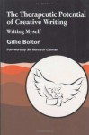 The Therapeutic Potential of Creative Writing: Writing Myself - Gillie Bolton, Kenneth Calman