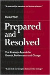 Prepared and Resolved: The Strategic Agenda for Growth, Performance and Change - Daniel Wolf