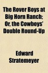 The Rover Boys at Big Horn Ranch; Or, the Cowboys' Double Round-Up - Arthur M. Winfield, Edward Stratemeyer