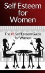 Self Esteem for Women - The #1 Self Esteem Guide for Women (Self Esteem Guide, Self Esteem Workbook, Confidence, Self Esteem Self Help, Self Esteem Confidence, Guide to Self Esteem, Mind) - Mia Conrad