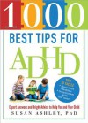 1000 Best Tips for ADHD: Expert Answers and Bright Advice to Help You and Your Child - Susan Ashley