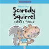 Scaredy Squirrel Makes a Friend - Mélanie Watt