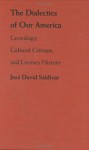 The Dialectics of Our America: Genealogy, Cultural Critique, and Literary History - José David Saldívar