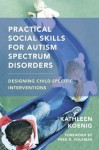 Practical Social Skills for Autism Spectrum Disorders: Designing Child-Specific Interventions - Kathleen Koenig, Fred R. Volkmar