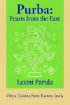 Purba: Feasts from the East: Oriya Cuisine from Eastern India - Laxmi Parida