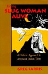 Keeping Slug Woman Alive: A Holistic Approach to American Indian Texts - Greg Sarris