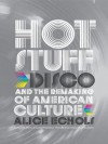 Hot Stuff: Disco and the Remaking of American Culture - Alice Echols