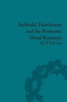 Inchbald, Hawthorne and the Romantic Moral Romance: Little Histories and Neutral Territories - Ben P Robertson