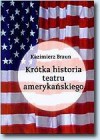 Krótka historia teatru amerykańskiego - Kazimierz Braun