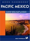 Moon Handbook Pacific Mexico: Including Puerto Vallarta, Acapulco, Mazatlan, Guadalajara, and Oaxaca (Moon Handbooks : Pacific Mexico) - Bruce Whipperman