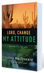 Lord, Change My Attitude: Before It's Too Late - James MacDonald