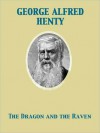 The Dragon and the Raven - G.A. Henty