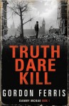 Truth Dare Kill - Gordon Ferris