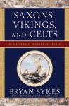 Saxons, Vikings, and Celts: The Genetic Roots of Britain and Ireland - Bryan Sykes