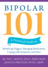 Bipolar 101: A Practical Guide to Identifying Triggers, Managing Medications, Coping with Symptoms, and More - Ruth C. White, John D. Preston