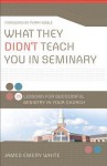 What They Didn't Teach You in Seminary: 25 Lessons for Successful Ministry in Your Church - James Emery White