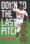 Down to the Last Pitch: How the 1991 Minnesota Twins and Atlanta Braves Gave Us the Best World Series of All Time - Tim Wendel