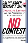 No Contest: Corporate Lawyers and the Perversion of Justice in America - Ralph Nader, Wesley J. Smith