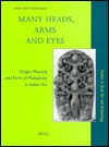 Many Heads, Arms and Eyes: Origin, Meaning and Form of Multiplicity in Indian Art - Doris Meth Srinivisan