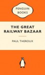 The Great Railway Bazaar: By Train Through Asia - Paul Theroux