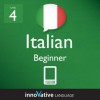 Learn Italian - Level 4: Beginner Italian Volume 1 (Enhanced Version): Lessons 1-25 with Audio (Innovative Language Series - Learn Italian from Absolute Beginner to Advanced) - Innovative Language