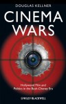 Cinema Wars: Hollywood Film and Politics in the Bush-Cheney Era - Douglas M. Kellner