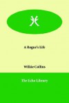 A Rogue's Life - Wilkie Collins