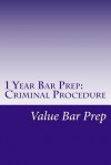 1 Year Bar Prep: Criminal Procedure: Criminal Procedure Is Often Tested as Part of Criminal Law on the MBE and Is an Important Essay Su - Value Bar