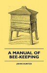 A Manual of Bee-Keeping - John Hunter