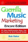 Guerrilla Music Marketing, Encore Edition: 201 More Self-Promotion Ideas, Tips & Tactics for Do-It-Yourself Artists - Bob Baker